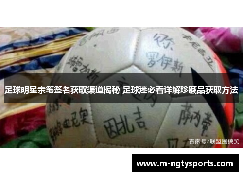 足球明星亲笔签名获取渠道揭秘 足球迷必看详解珍藏品获取方法