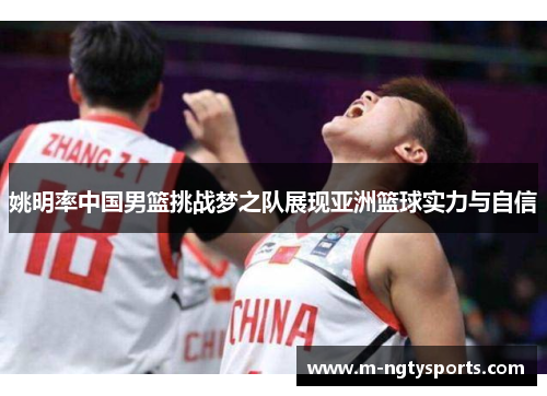 姚明率中国男篮挑战梦之队展现亚洲篮球实力与自信
